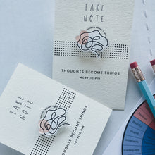 Load image into Gallery viewer, Thoughts Become Things Acrylic Pin
