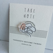 Load image into Gallery viewer, Thoughts Become Things Acrylic Pin

